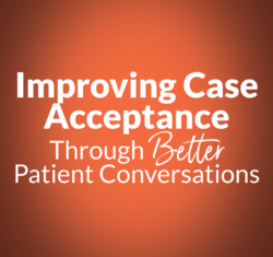 Improving Case Acceptance Through Better Patient Conversations